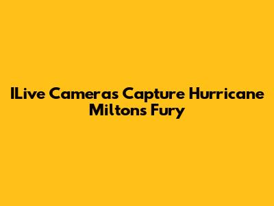 ILive Cameras Capture Hurricane Milton's Fury