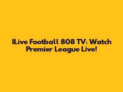 ILive Football 808 TV: Watch Premier League Live!