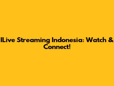 ILive Streaming Indonesia: Watch & Connect!