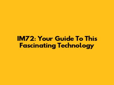 IM72: Your Guide To This Fascinating Technology