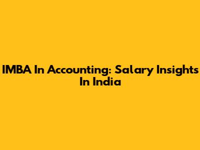 IMBA In Accounting: Salary Insights In India