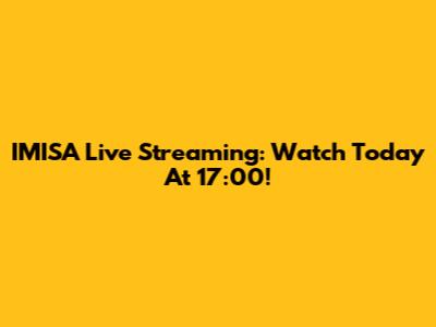 IMISA Live Streaming: Watch Today At 17:00!