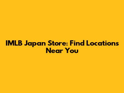 IMLB Japan Store: Find Locations Near You