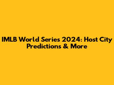 IMLB World Series 2024: Host City Predictions & More