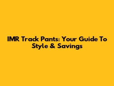 IMR Track Pants: Your Guide To Style & Savings