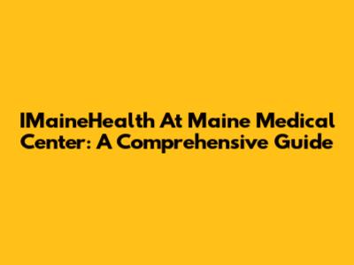 IMaineHealth At Maine Medical Center: A Comprehensive Guide