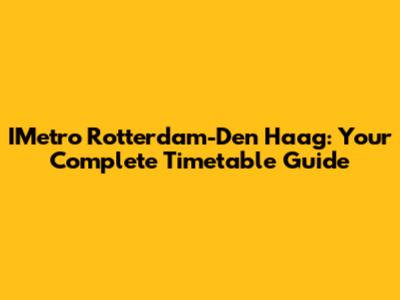 IMetro Rotterdam-Den Haag: Your Complete Timetable Guide