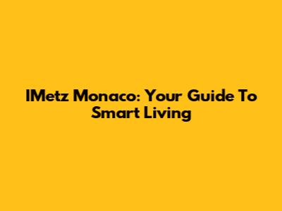 IMetz Monaco: Your Guide To Smart Living