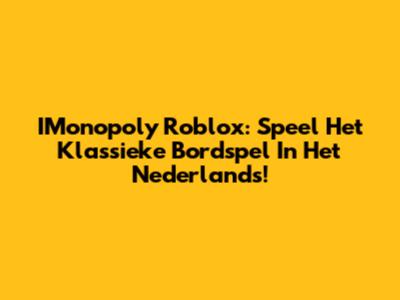 IMonopoly Roblox: Speel Het Klassieke Bordspel In Het Nederlands!
