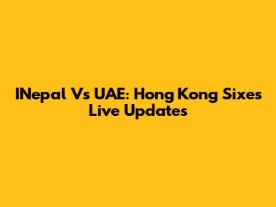 INepal Vs UAE: Hong Kong Sixes Live Updates
