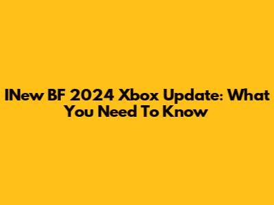 INew BF 2024 Xbox Update: What You Need To Know