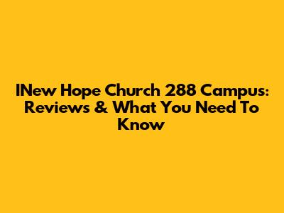 INew Hope Church 288 Campus: Reviews & What You Need To Know