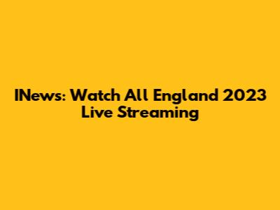 INews: Watch All England 2023 Live Streaming
