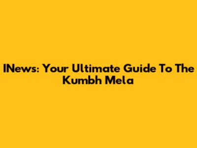 INews: Your Ultimate Guide To The Kumbh Mela