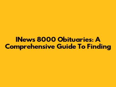 INews 8000 Obituaries: A Comprehensive Guide To Finding