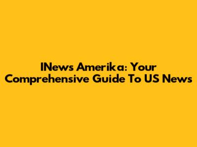 INews Amerika: Your Comprehensive Guide To US News