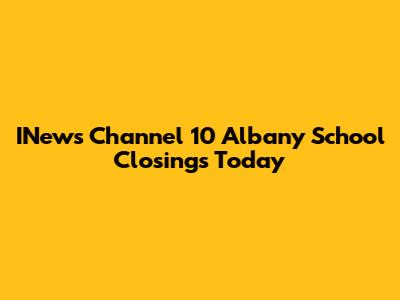 INews Channel 10 Albany School Closings Today