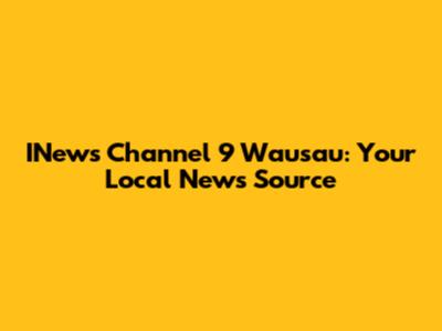 INews Channel 9 Wausau: Your Local News Source