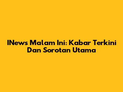 INews Malam Ini: Kabar Terkini Dan Sorotan Utama