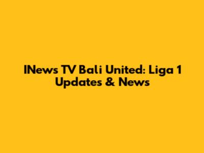 INews TV Bali United: Liga 1 Updates & News
