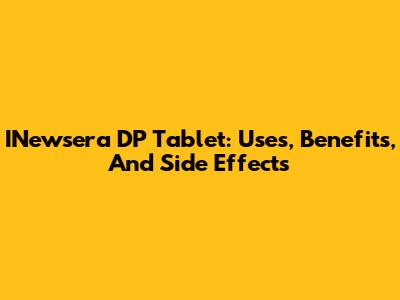 INewsera DP Tablet: Uses, Benefits, And Side Effects