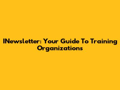 INewsletter: Your Guide To Training Organizations