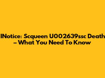 INotice: Scqueen U002639ssc Death – What You Need To Know