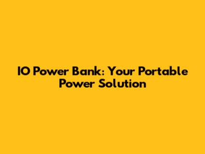 IO Power Bank: Your Portable Power Solution