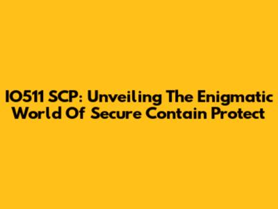IO511 SCP: Unveiling The Enigmatic World Of Secure Contain Protect