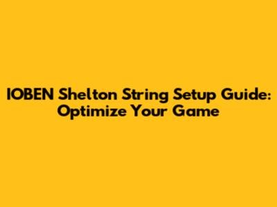 IOBEN Shelton String Setup Guide: Optimize Your Game