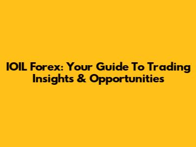 IOIL Forex: Your Guide To Trading Insights & Opportunities