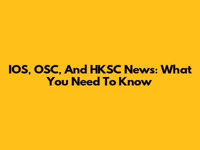 IOS, OSC, And HKSC News: What You Need To Know