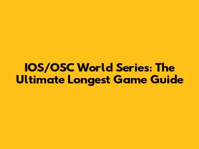 IOS/OSC World Series: The Ultimate Longest Game Guide