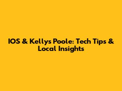 IOS & Kelly's Poole: Tech Tips & Local Insights