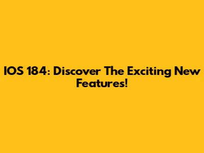 IOS 184: Discover The Exciting New Features!