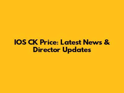 IOS CK Price: Latest News & Director Updates