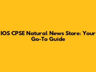 IOS CPSE Natural News Store: Your Go-To Guide