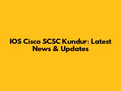 IOS Cisco SCSC Kundur: Latest News & Updates