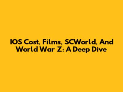 IOS Cost, Films, SCWorld, And World War Z: A Deep Dive