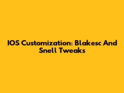 IOS Customization: Blakesc And Snell Tweaks