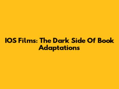 IOS Films: The Dark Side Of Book Adaptations