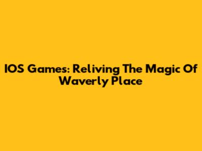 IOS Games: Reliving The Magic Of Waverly Place
