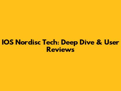 IOS Nordisc Tech: Deep Dive & User Reviews