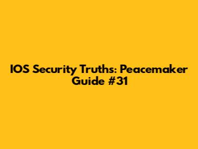 IOS Security Truths: Peacemaker Guide #31