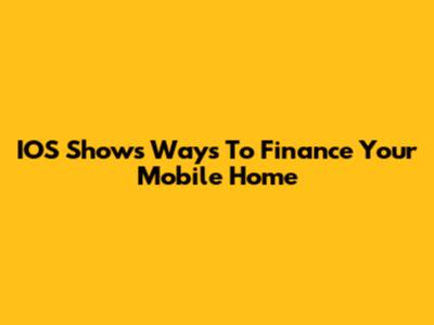 IOS Shows Ways To Finance Your Mobile Home