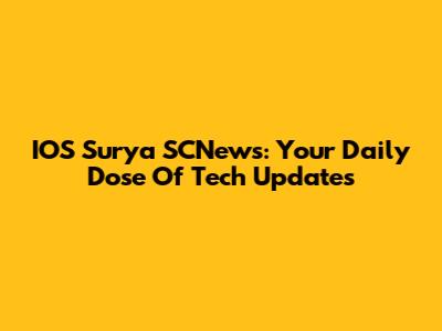 IOS Surya SCNews: Your Daily Dose Of Tech Updates