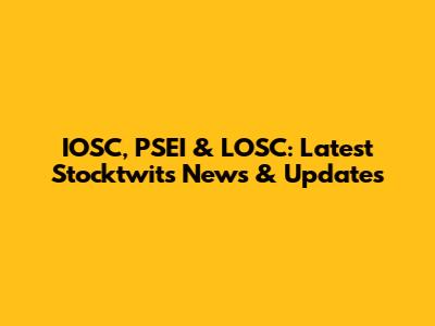 IOSC, PSEI & LOSC: Latest Stocktwits News & Updates