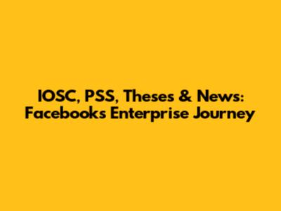 IOSC, PSS, Theses & News: Facebook's Enterprise Journey
