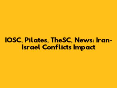 IOSC, Pilates, TheSC, News: Iran-Israel Conflict's Impact