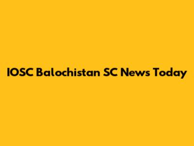IOSC Balochistan SC News Today